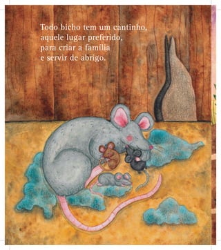 Todo bicho tem um cantinho,
aquele lugar preferido,
para criar a família
e servir de abrigo.
6
 