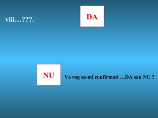 viii…?? ?. NU DA Va rog sa-mi confirmati …DA sau NU ? 