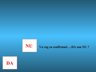 NU  DA Va rog sa confirmati …DA sau NU ? 