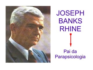 JOSEPH
 BANKS
 RHINE


    Pai da
Parapsicologia
 