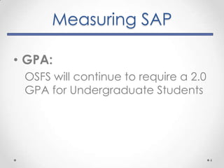 Measuring SAPGPA:OSFS will continue to require a 2.0 GPA for Undergraduate Students4