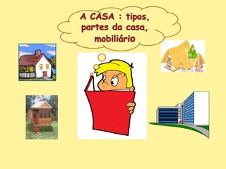 A CASA : tipos, partes da casa,mobiliário