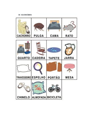 34 -GLOSSÁRIO:




                 PULG A   C AM A   R ATO




Q U AR TO C AD EIR A      TAPETE   JAR RA




             ESPELH O PO RTÃ O     M ESA




C HIN ELO
 