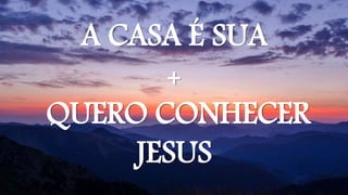 A CASA É SUA
+
QUERO CONHECER
JESUS
 