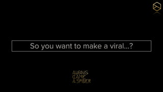 So you want to make a viral…?
 