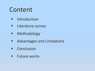 Content
 Introduction
 Literature survey
 Methodology
 Advantages and Limitations
 Conclusion
 Future works
 