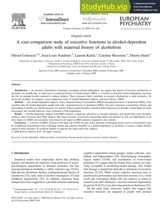 Original article
A case-comparison study of executive functions in alcohol-dependent
adults with maternal history of alcoholism
Olivier Cottencin a,*, Jean-Louis Nandrino b
, Laurent Karila c
, Caroline Mezerette a
, Thierry Danel a
a
Department of Addictology, University of Lille 2, Faculty of Medicine, University Hospital of Lille, 57 Bd de Metz, 59037 Lille Cedex, France
b
Department of Psychology, URECA EA 1059, University of Lille 3, France
c
Department of Addictology, University Hospital Paul Brousse, Villejuif, France
Received 9 July 2008; received in revised form 4 December 2008; accepted 10 December 2008
Available online 4 February 2009
Abstract
Introduction. e As executive dysfunctions frequently accompany alcohol dependence, we suggest that reports of executive dysfunction in
alcoholics are actually due, in some case to a maternal history of alcohol misuse (MHAþ). A history of maternal alcohol dependence increases
the risk for prenatal alcohol exposure to unborn children. These exposures likely contribute to executive dysfunction in adult alcoholics. To
assess this problem, we propose a case-comparison study of alcohol-dependent subjects with and without a MHA.
Methods. e Ten alcohol-dependent subjects, with a maternal history of alcoholism (MHA) and paternal history of alcoholism (PHA), were
matched with 10 alcohol-dependent people with only a paternal history of alcoholism (PHA). Executive functions (cancellation, Stroop, and
trail-making A and B tests) and the presence of a history of three mental disorders (attention deficit hyperactivity disorder, violent behavior while
intoxicated, and suicidal behavior) were evaluated in both populations.
Results. e Alcohol-dependent subjects with MHA showed a significant alteration in executive functions and significantly more disorders
related to these functions than PHA subjects. The major measures of executive functioning deficit are duration on task accomplishment in all
tests. Rates of ADHD and suicidality were found to be higher in MHA patients compared to the controls.
Conclusion. e A history of MHA, because of the high risk of PAE (in spite of the potential confounding factors such as environment) must
be scrupulously documented when evaluating mental and cognitive disorders in a general population of alcoholics to ensure a better identifi-
cation of these disorders. It would be helpful to replicate the study with more subjects.
Ó 2009 Elsevier Masson SAS. All rights reserved.
Keywords: Alcohol dependence; Maternal history of alcoholism; Prenatal alcohol exposure; Executive function disorders
1. Introduction
Empirical studies have surprisingly shown that, drinking
practice and duration are relatively weak predictors of neuro-
psychological impairments in abstinent alcoholics, but that
neuropsychological morbidity is rather related to age [19,42],
high-density alcoholism families (multigenerational history of
alcoholism) [15], early onset of alcohol consumption [37] and
childhood hyperactivity [52]. In addition, structural brain
changes have been suggested as a possible substrate underlying
cognitive impairments (basal ganglia, corpus callosum, cere-
bellum, and hippocampus) [30]. Neuroimaging, neuropatho-
logical studies [35,40], and examination of event-related
potentials [21] suggest that the frontal brain systems are espe-
cially susceptible to alcoholism-related damage. This frontal
lobe damage is manifested clinically as alterations of executive
functions [22,30]. While certain cognitive functions such as
psychomotor performance and short-term memory [11], verbal
recall and visuospatial ability [48] can improve or return to
normal levels after abstinence, executive function impairments
do persist [8,36,53], even after long periods of abstinence [34].
On the other hand, numerous studies also suggest that
executive functions are impaired in people with prenatal
* Corresponding author. Tel.: þ33 3 20 44 58 38; fax: þ33 3 20 44 54 37.
E-mail address: ocottencin@chru-lille.fr (O. Cottencin).
0924-9338/$ - see front matter Ó 2009 Elsevier Masson SAS. All rights reserved.
doi:10.1016/j.eurpsy.2008.12.003
Available online at
www.sciencedirect.com
European Psychiatry 24 (2009) 195e200
 