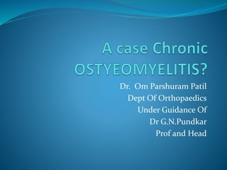 Dr. Om Parshuram Patil
Dept Of Orthopaedics
Under Guidance Of
Dr G.N.Pundkar
Prof and Head
 