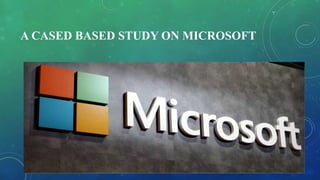 A CASED BASED STUDY ON MICROSOFT
 