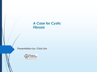 A Case for Cystic
Fibrosis
Presentation by: Chris Lim
 