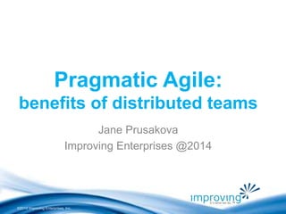 ©2010 Improving Enterprises, Inc.
Pragmatic Agile:
Distributed Team
Jane Prusakova
Improving Enterprises @2014
 