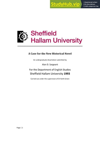 Page | 1
A Case for the New Historical Novel
An undergraduate dissertation submitted by
Alan D. Sargeant
For the Department of English Studies
Sheffield Hallam University 1993
Carried out under the supervision of Dr Keith Green
 
