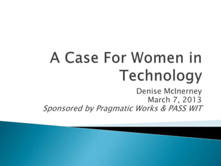 Denise McInerney
                        March 7, 2013
Sponsored by Pragmatic Works & PASS WIT
 