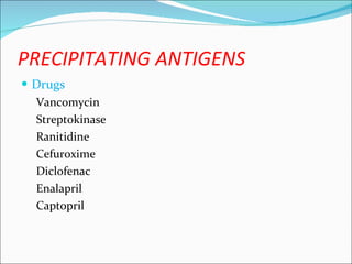 PRECIPITATING ANTIGENS <ul><li>Drugs </li></ul><ul><ul><li>Vancomycin </li></ul></ul><ul><ul><li>Streptokinase </li></ul><...