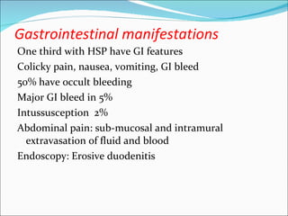 Gastrointestinal manifestations <ul><li>One third with HSP have GI features </li></ul><ul><li>Colicky pain, nausea, vomiti...