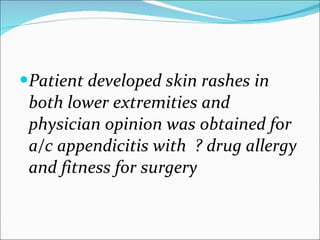 <ul><li>Patient developed skin rashes in both lower extremities and physician opinion was obtained for a/c appendicitis wi...