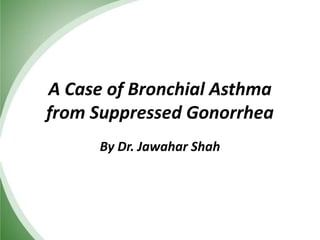 A Case of Bronchial Asthma
from Suppressed Gonorrhea
By Dr. Jawahar Shah

 