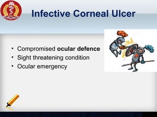 Infective Corneal Ulcer
• Compromised ocular defence
• Sight threatening condition
• Ocular emergency
 
