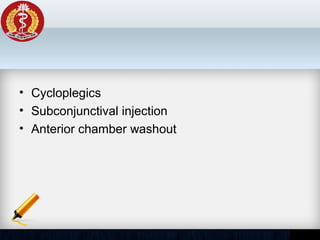 • Cycloplegics
• Subconjunctival injection
• Anterior chamber washout
 
