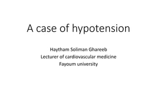 A case of hypotension
Haytham Soliman Ghareeb
Lecturer of cardiovascular medicine
Fayoum university
 