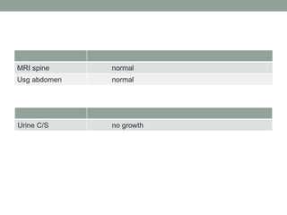MRI spine normal Usg abdomen normal Urine C/S no growth 