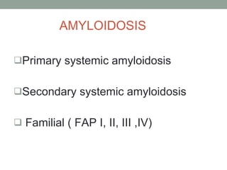 AMYLOIDOSIS Primary systemic amyloidosis Secondary systemic amyloidosis Familial ( FAP I, II, III ,IV) 
