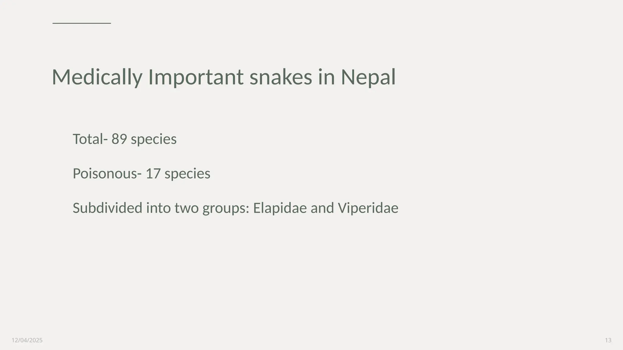 12/04/2025 13
Total- 89 species
Poisonous- 17 species
Subdivided into two groups: Elapidae and Viperidae
Medically Important snakes in Nepal
 