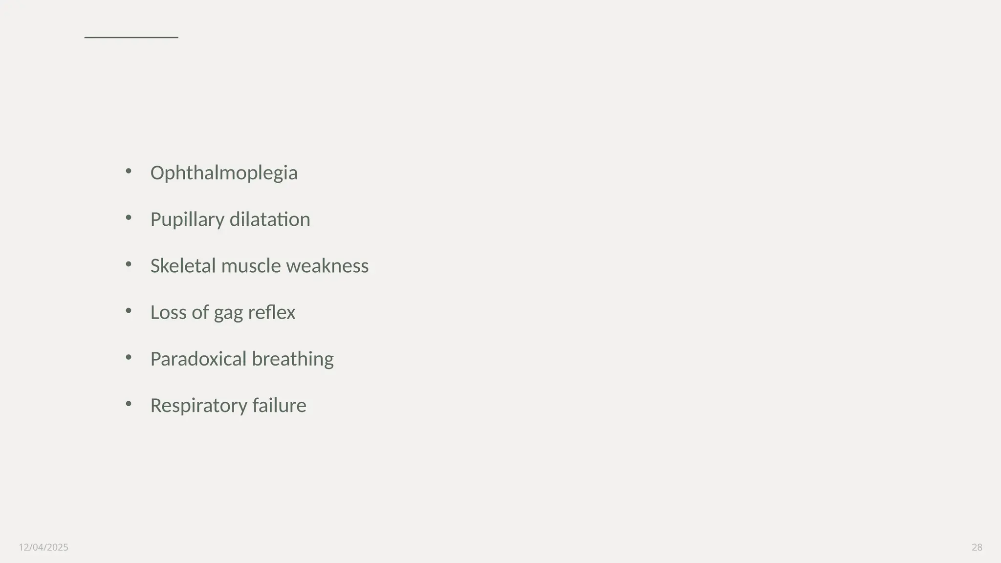 12/04/2025 28
• Ophthalmoplegia
• Pupillary dilatation
• Skeletal muscle weakness
• Loss of gag reflex
• Paradoxical breathing
• Respiratory failure
 