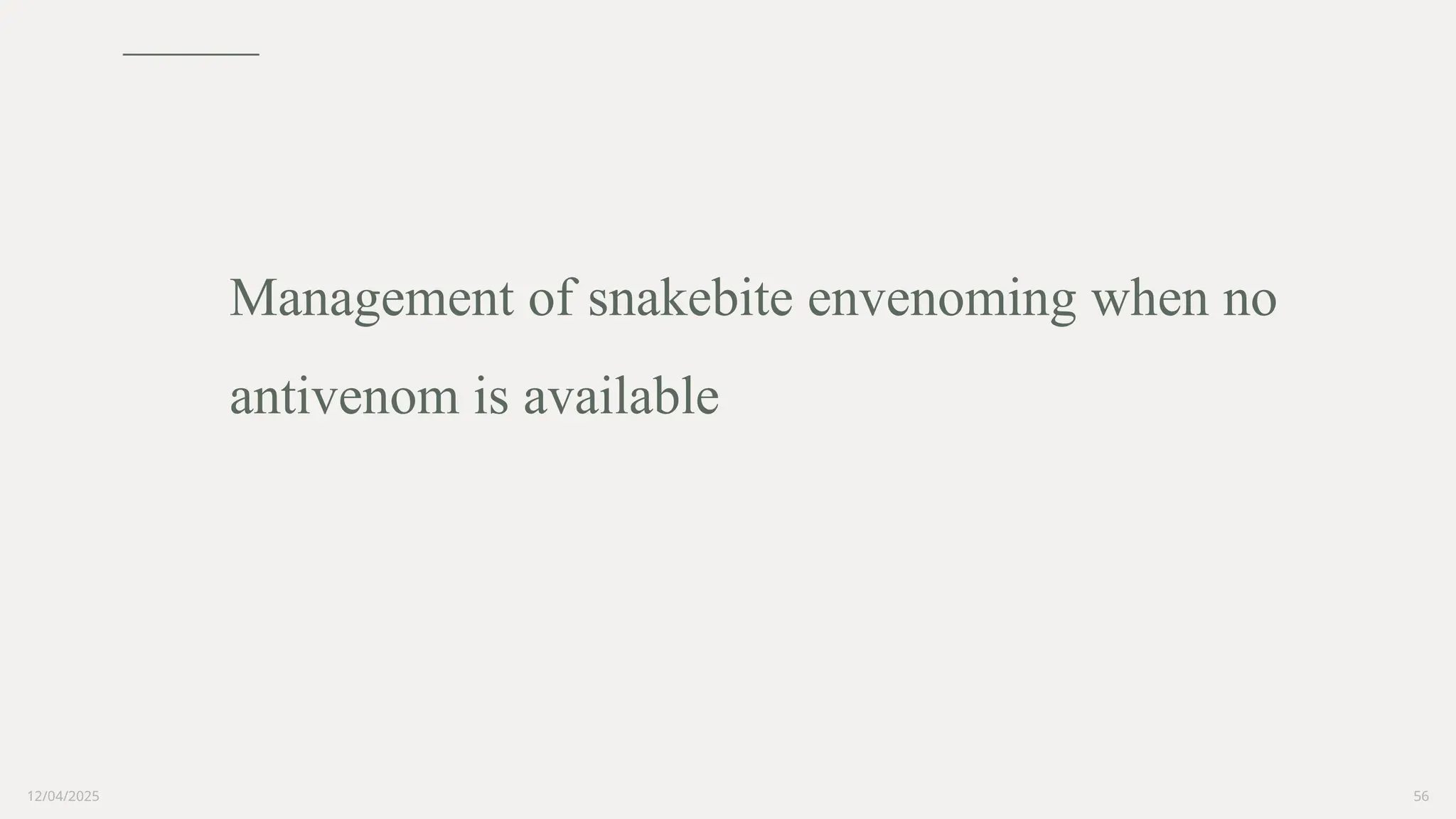 12/04/2025 56
Management of snakebite envenoming when no
antivenom is available
 