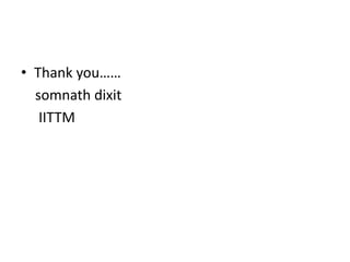 • Thank you……
somnath dixit
IITTM
 
