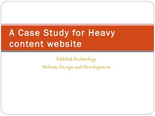 A Case Study for Heavy
content website
Tekblink Technology
Website Design and Development

 
