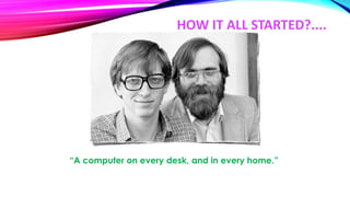HOW IT ALL STARTED?....
“A computer on every desk, and in every home.”
 