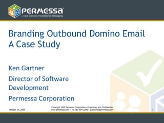 Branding Outbound Email Disclaimers A Case Study for Domino Ken Gartner Director of Software Development Permessa Corporation 