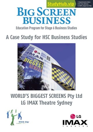 A Case Study for HSC Business Studies
WORLD’S BIGGEST SCREENS Pty Ltd
LG IMAX Theatre Sydney
 