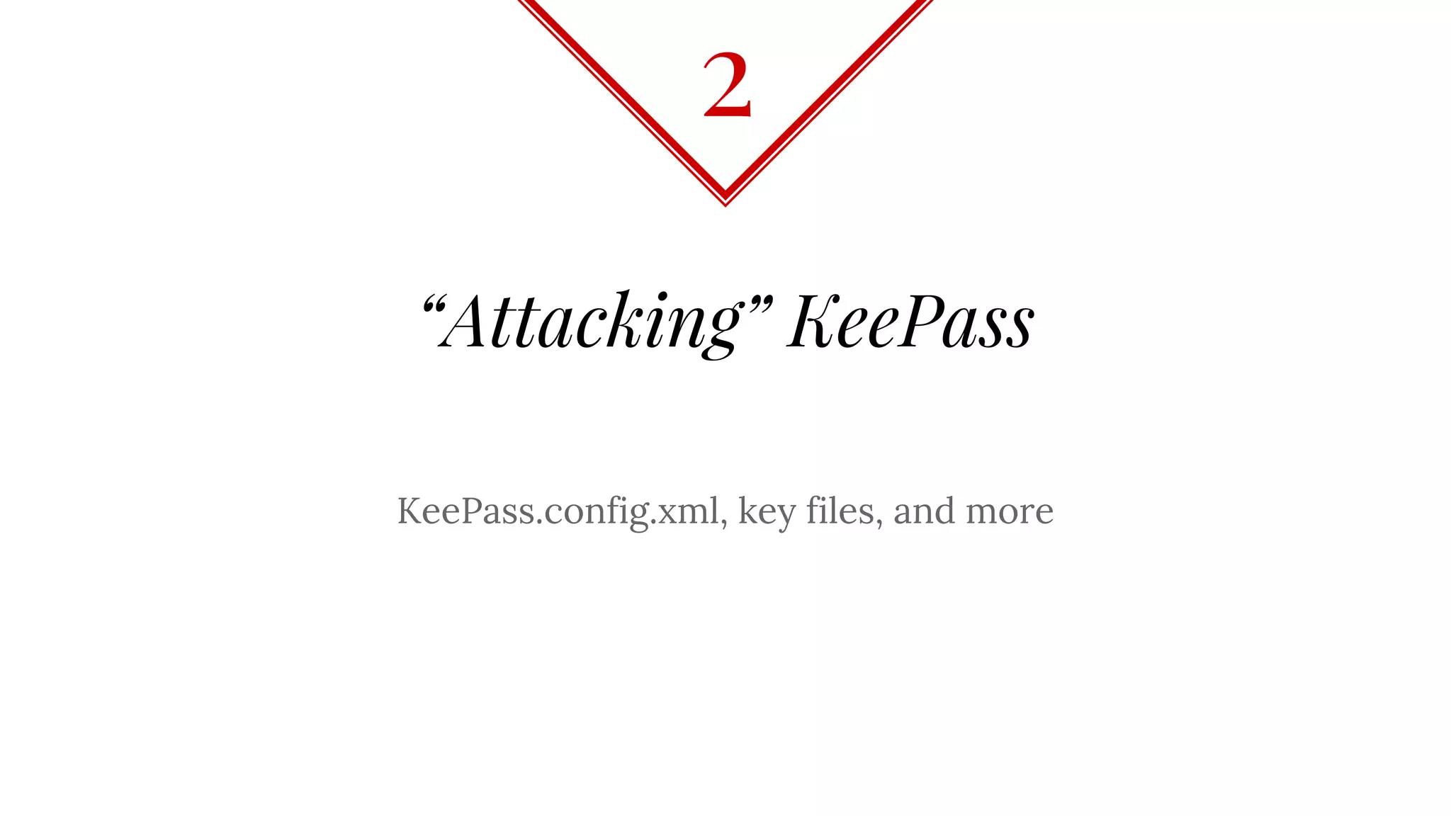 “Attacking” KeePass
KeePass.config.xml, key files, and more
2
 