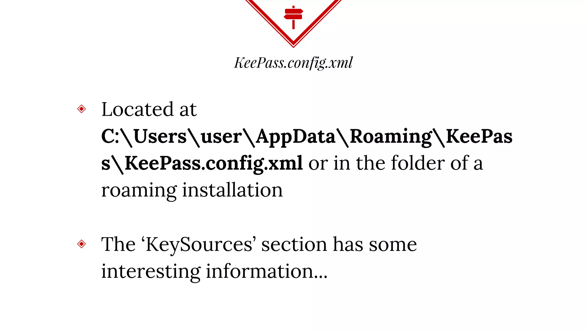 KeePass.config.xml
◈ Located at
C:UsersuserAppDataRoamingKeePas
sKeePass.config.xml or in the folder of a
roaming installation
◈ The ‘KeySources’ section has some
interesting information...
 