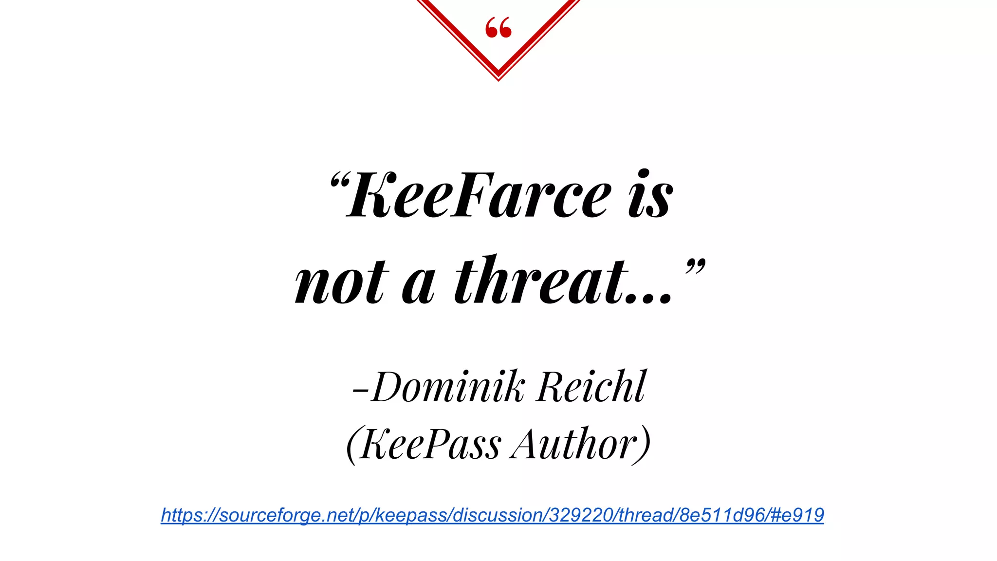 “
“KeeFarce is
not a threat...”
-Dominik Reichl
(KeePass Author)
https://sourceforge.net/p/keepass/discussion/329220/thread/8e511d96/#e919
 