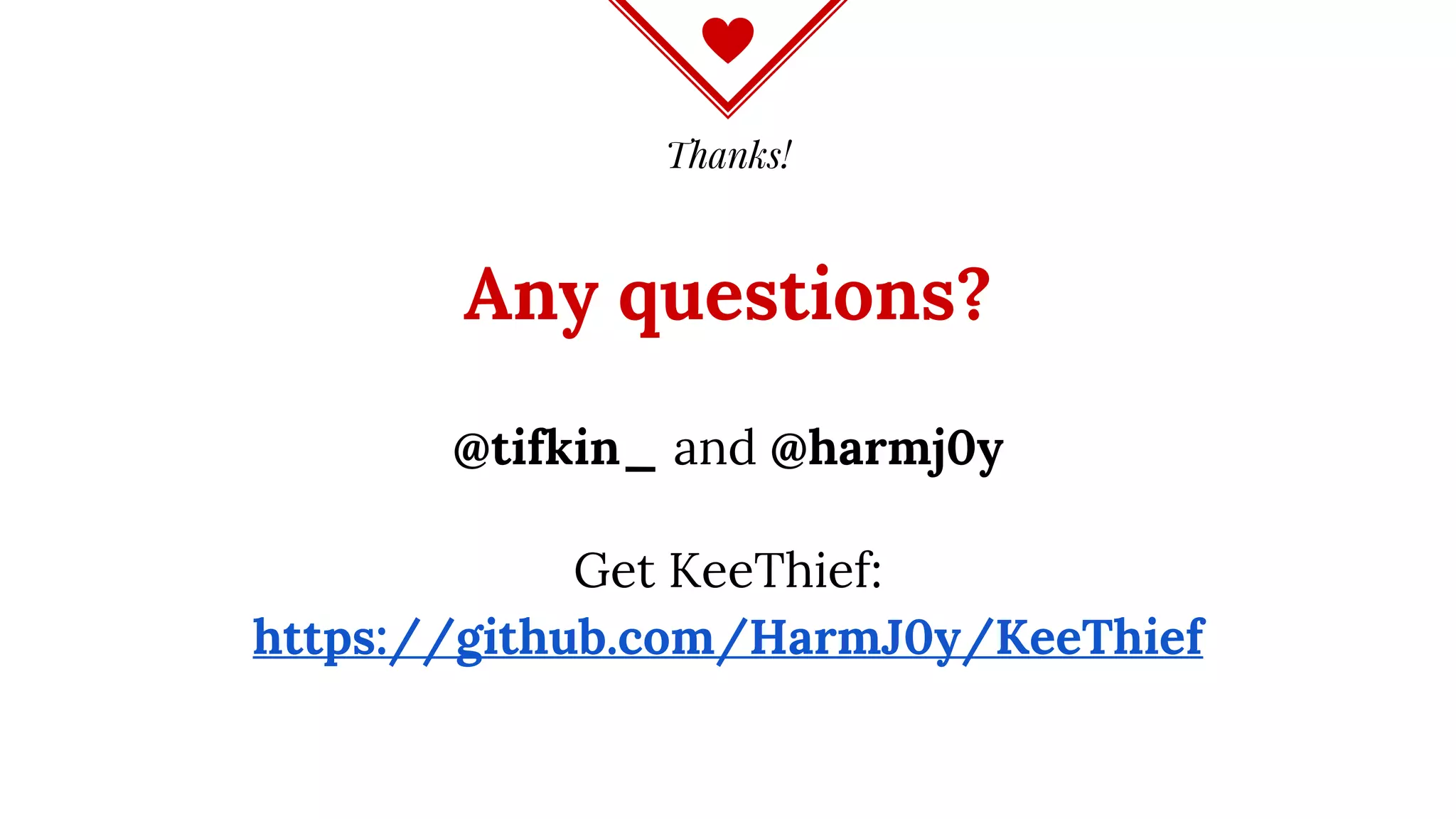 Thanks!
Any questions?
@tifkin_ and @harmj0y
Get KeeThief:
https://github.com/HarmJ0y/KeeThief
 