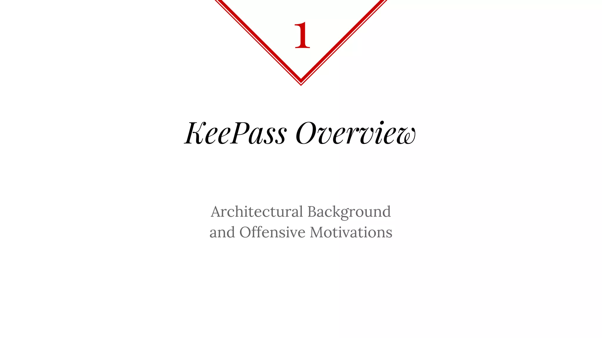 KeePass Overview
Architectural Background
and Offensive Motivations
1
 