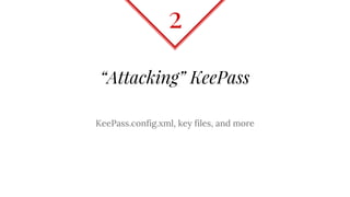 “Attacking” KeePass
KeePass.config.xml, key files, and more
2
 