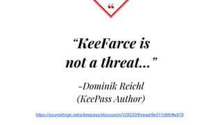 “
“KeeFarce is
not a threat...”
-Dominik Reichl
(KeePass Author)
https://sourceforge.net/p/keepass/discussion/329220/thread/8e511d96/#e919
 