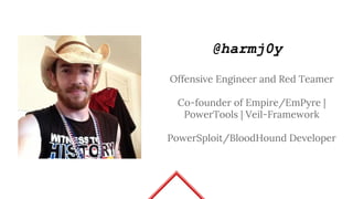 @harmj0y
Offensive Engineer and Red Teamer
Co-founder of Empire/EmPyre |
PowerTools | Veil-Framework
PowerSploit/BloodHound Developer
 