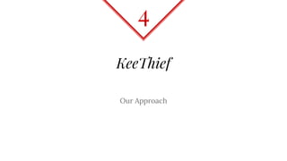 KeeThief
Our Approach
4
 