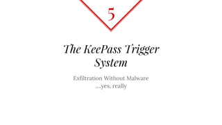 The KeePass Trigger
System
Exfiltration Without Malware
….yes, really
5
 