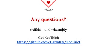 Thanks!
Any questions?
@tifkin_ and @harmj0y
Get KeeThief:
https://github.com/HarmJ0y/KeeThief
 