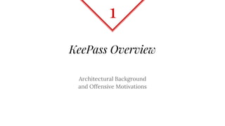 KeePass Overview
Architectural Background
and Offensive Motivations
1
 