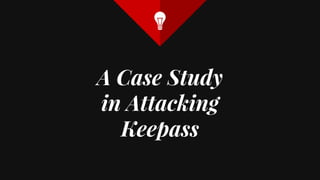 A Case Study
in Attacking
Keepass
 