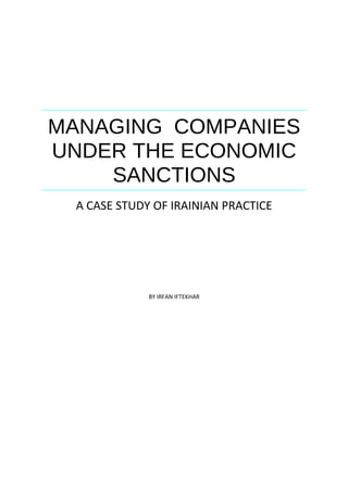 MANAGING COMPANIES
UNDER THE ECONOMIC
SANCTIONS
A CASE STUDY OF IRAINIAN PRACTICE
BY IRFAN IFTEKHAR
 