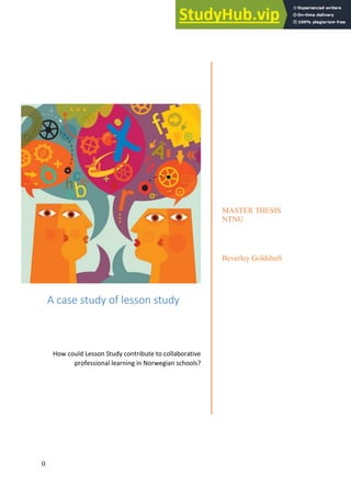 0
A case study of lesson study
How could Lesson Study contribute to collaborative
professional learning in Norwegian schools?
MASTER THESIS
NTNU
Beverley Goldshaft
 